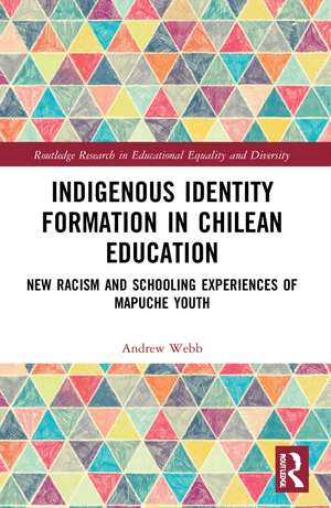 Indigenous Identity Formation in Chilean Education: New Racism and Schooling Experiences of Mapuche Youth de Andrew Webb