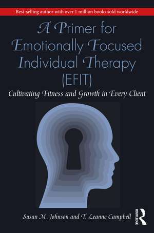 A Primer for Emotionally Focused Individual Therapy (EFIT): Cultivating Fitness and Growth in Every Client de Susan M. Johnson