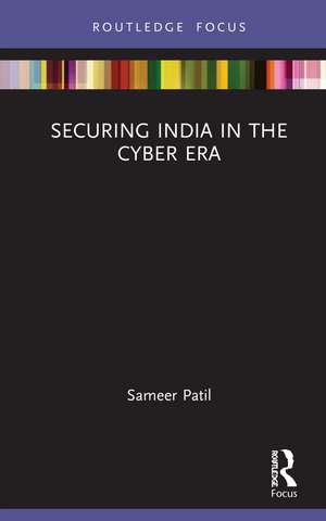 Securing India in the Cyber Era de Sameer Patil