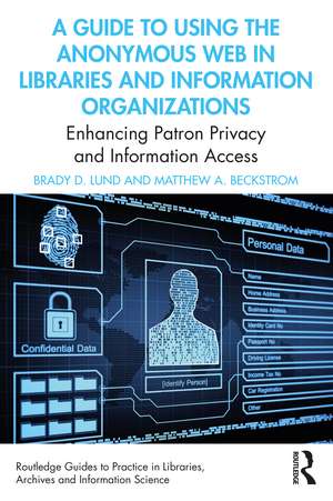 A Guide to Using the Anonymous Web in Libraries and Information Organizations: Enhancing Patron Privacy and Information Access de Brady D. Lund