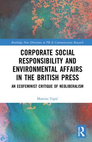 Corporate Social Responsibility and Environmental Affairs in the British Press: An Ecofeminist Critique of Neoliberalism de Martina Topić