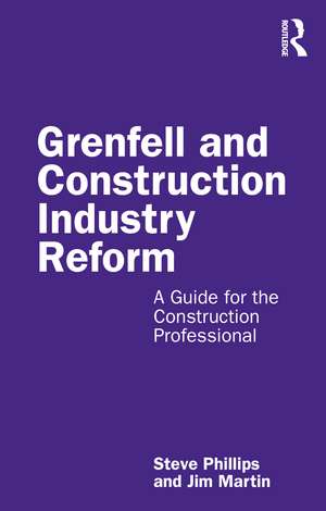 Grenfell and Construction Industry Reform: A Guide for the Construction Professional de Steve Phillips