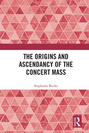 The Origins and Ascendancy of the Concert Mass de Stephanie Rocke