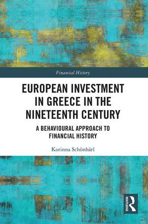 European Investment in Greece in the Nineteenth Century: A Behavioural Approach to Financial History de Korinna Schönhärl