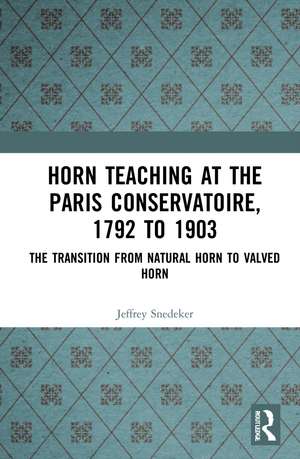 Horn Teaching at the Paris Conservatoire, 1792 to 1903: The Transition from Natural Horn to Valved Horn de Jeffrey Snedeker