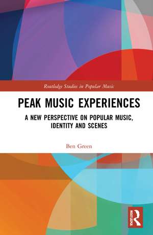 Peak Music Experiences: A New Perspective on Popular music, Identity and Scenes de Ben Green