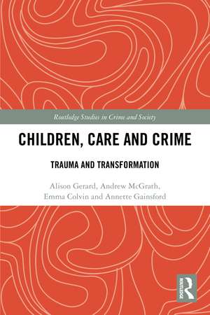 Children, Care and Crime: Trauma and Transformation de Alison Gerard