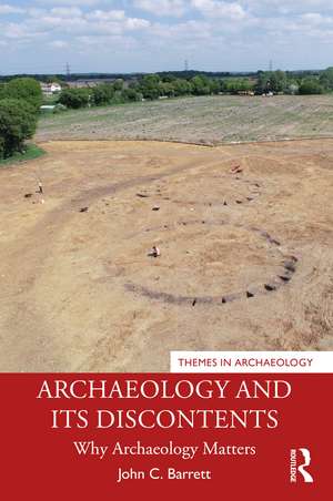 Archaeology and its Discontents: Why Archaeology Matters de John C. Barrett