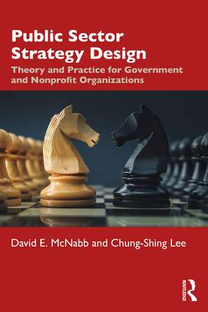 Public Sector Strategy Design: Theory and Practice for Government and Nonprofit Organizations de David E. McNabb