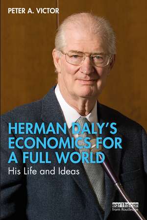 Herman Daly’s Economics for a Full World: His Life and Ideas de Peter A. Victor