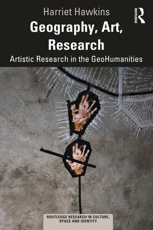 Geography, Art, Research: Artistic Research in the GeoHumanities de Harriet Hawkins