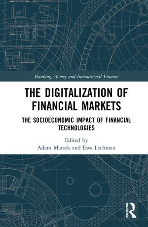 The Digitalization of Financial Markets: The Socioeconomic Impact of Financial Technologies de Adam Marszk