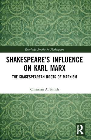 Shakespeare’s Influence on Karl Marx: The Shakespearean Roots of Marxism de Christian A. Smith