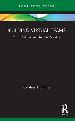 Building Virtual Teams: Trust, Culture, and Remote Working de Catalina Dumitru