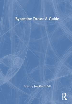 Byzantine Dress: A Guide de Jennifer L. Ball