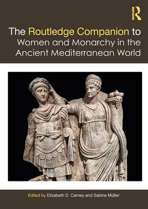 The Routledge Companion to Women and Monarchy in the Ancient Mediterranean World de Elizabeth D. Carney