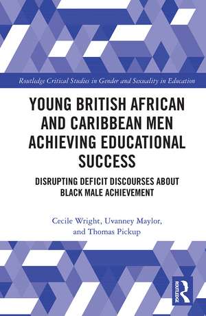 Young British African and Caribbean Men Achieving Educational Success: Disrupting Deficit Discourses about Black Male Achievement de Cecile Wright