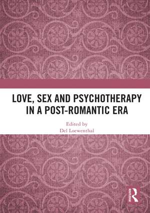 Love, Sex and Psychotherapy in a Post-Romantic Era de Del Loewenthal