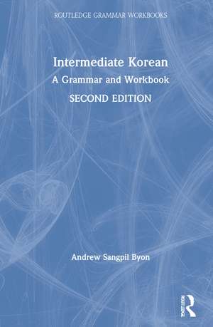 Intermediate Korean: A Grammar and Workbook de Andrew Sangpil Byon