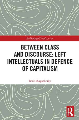 Between Class and Discourse: Left Intellectuals in Defence of Capitalism de Boris Kagarlitsky