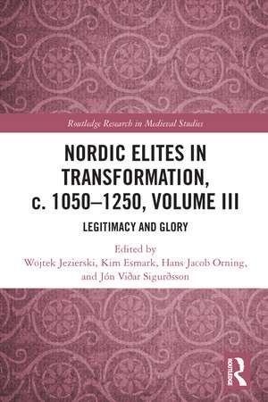 Nordic Elites in Transformation, c. 1050–1250, Volume III: Legitimacy and Glory de Wojtek Jezierski