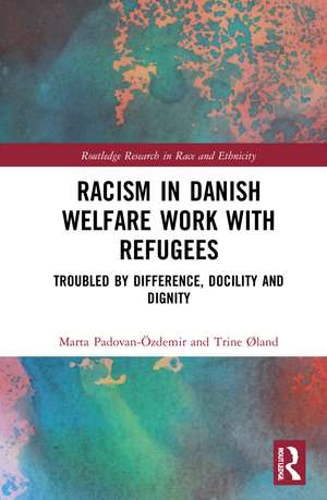 Racism in Danish Welfare Work with Refugees: Troubled by Difference, Docility and Dignity de Marta Padovan-Özdemir