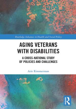 Aging Veterans with Disabilities: A Cross-National Study of Policies and Challenges de Arie Rimmerman