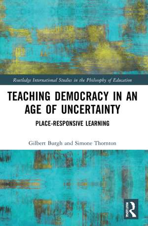 Teaching Democracy in an Age of Uncertainty: Place-Responsive Learning de Gilbert Burgh