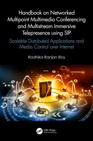 Handbook on Networked Multipoint Multimedia Conferencing and Multistream Immersive Telepresence using SIP: Scalable Distributed Applications and Media Control over Internet de Radhika Ranjan Roy