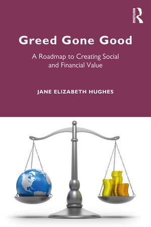 Greed Gone Good: A Roadmap to Creating Social and Financial Value de Jane Hughes