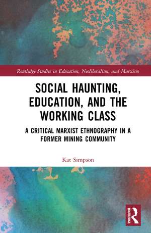 Social Haunting, Education, and the Working Class: A Critical Marxist Ethnography in a Former Mining Community de Kat Simpson