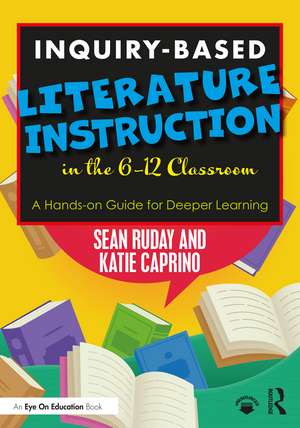 Inquiry-Based Literature Instruction in the 6–12 Classroom: A Hands-on Guide for Deeper Learning de Sean Ruday