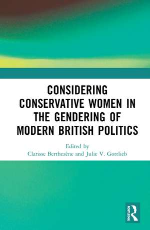 Considering Conservative Women in the Gendering of Modern British Politics de Clarisse Berthezène