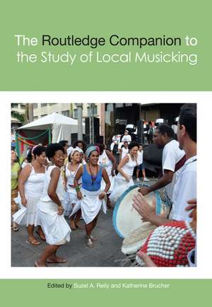 The Routledge Companion to the Study of Local Musicking de Suzel A. Reily