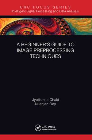 A Beginner’s Guide to Image Preprocessing Techniques de Jyotismita Chaki