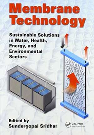 Membrane Technology: Sustainable Solutions in Water, Health, Energy and Environmental Sectors de Sundergopal Sridhar