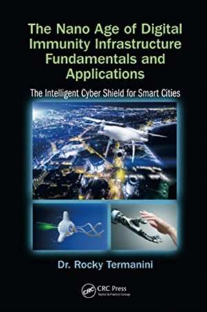 The Nano Age of Digital Immunity Infrastructure Fundamentals and Applications: The Intelligent Cyber Shield for Smart Cities de Rocky Termanini