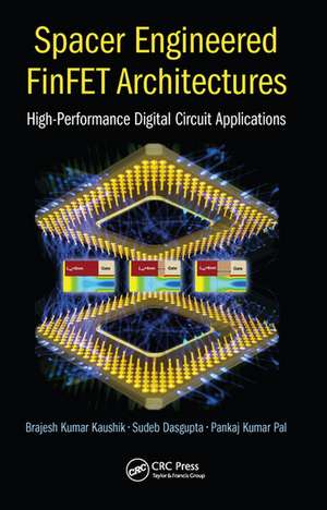 Spacer Engineered FinFET Architectures: High-Performance Digital Circuit Applications de Sudeb Dasgupta