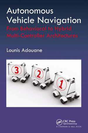 Autonomous Vehicle Navigation: From Behavioral to Hybrid Multi-Controller Architectures de Lounis Adouane