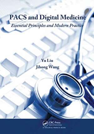 PACS and Digital Medicine: Essential Principles and Modern Practice de Yu Liu