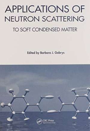 Applications of Neutron Scattering to Soft Condensed Matter de Barbara J Gabrys