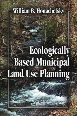 Ecologically Based Municipal Land Use Planning de William B Honachefsky