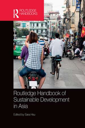 Routledge Handbook of Sustainable Development in Asia de Sara Hsu