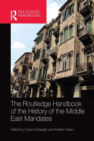 The Routledge Handbook of the History of the Middle East Mandates de Cyrus Schayegh