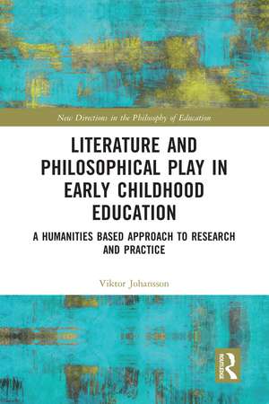 Literature and Philosophical Play in Early Childhood Education: A Humanities Based Approach to Research and Practice de Viktor Johansson