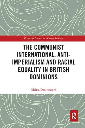 The Communist International, Anti-Imperialism and Racial Equality in British Dominions de Oleksa Drachewych