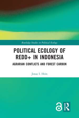 Political Ecology of REDD+ in Indonesia: Agrarian Conflicts and Forest Carbon de Jonas Hein