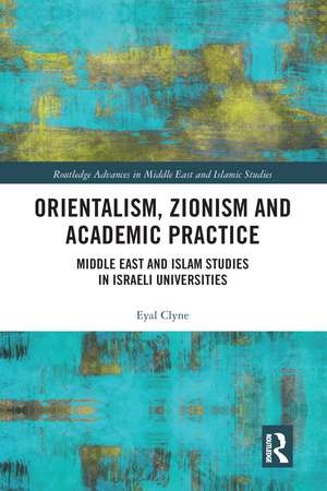 Orientalism, Zionism and Academic Practice: Middle East and Islam Studies in Israeli Universities de Eyal Clyne