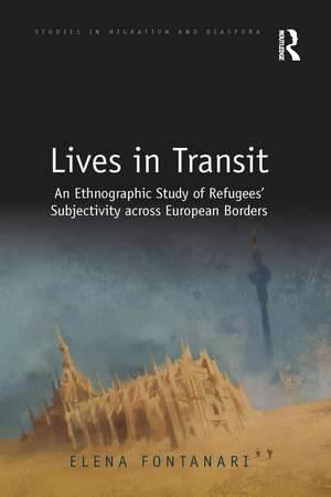 Lives in Transit: An Ethnographic Study of Refugees’ Subjectivity across European Borders de Elena Fontanari