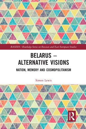 Belarus - Alternative Visions: Nation, Memory and Cosmopolitanism de Simon Lewis